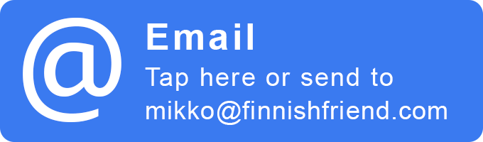 Contact through email, tap here or send to mikko@finnishfriend.com