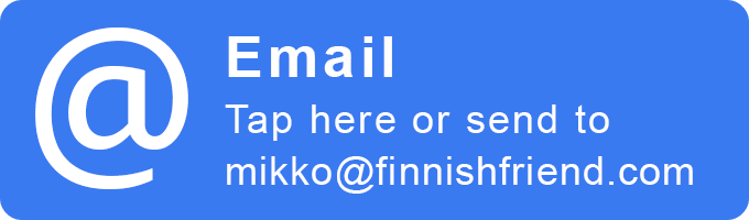 Contact through email, tap here or send to mikko@finnishfriend.com