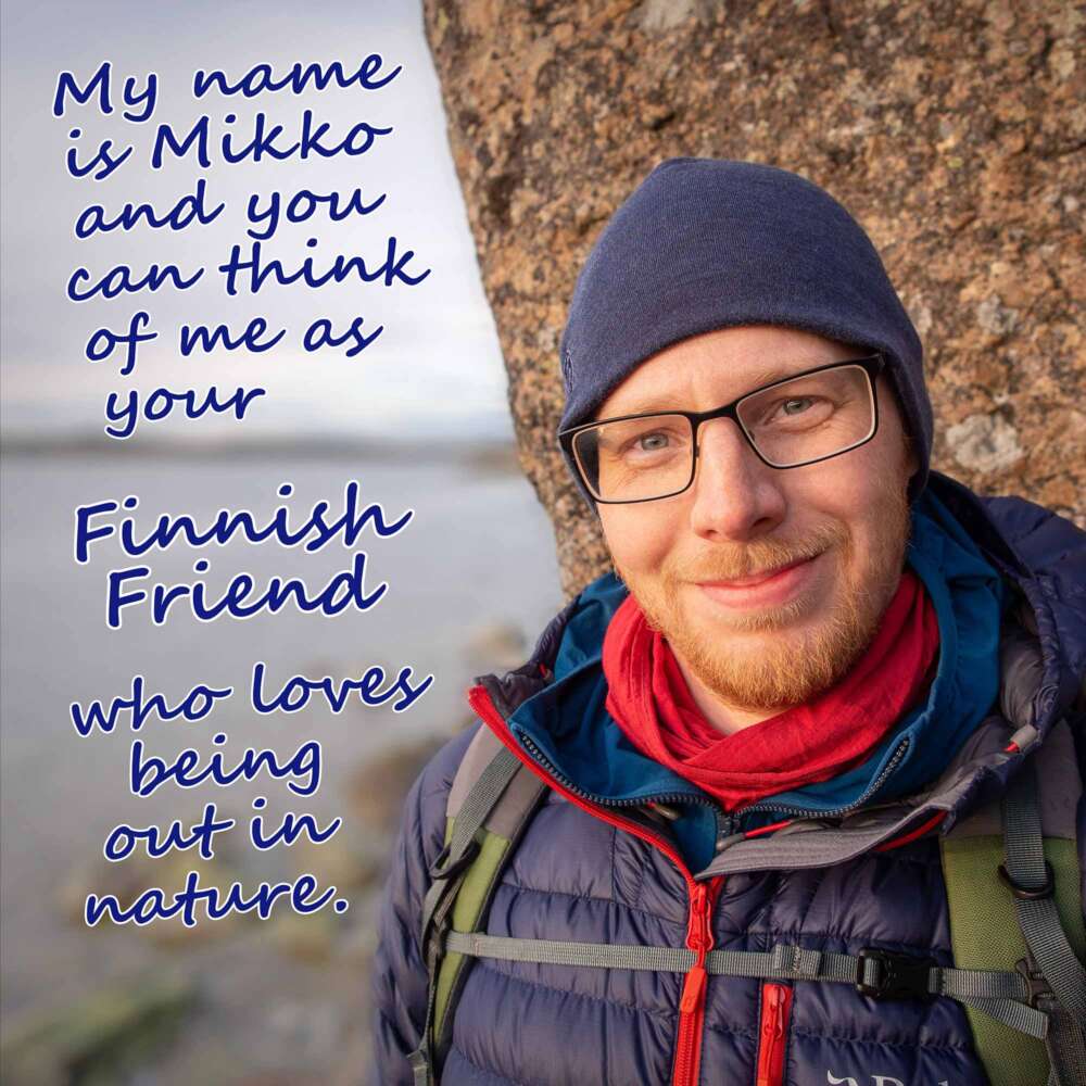 My name is Mikko and you can think of me as your Finnish Friend who loves being out in nature.