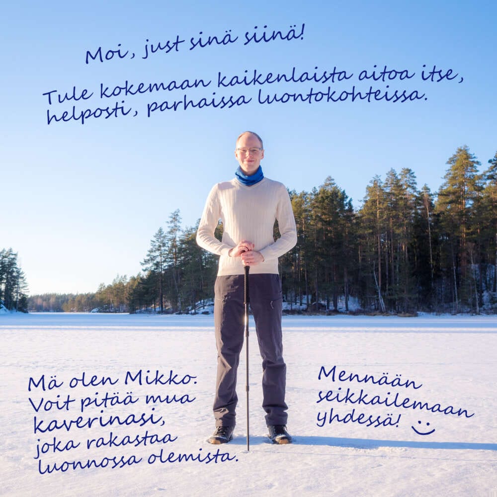 Moi, just sinä siinä! Tule kokemaan kaikenlaista aitoa itse, helposti, parhaissa luontokohteissa.